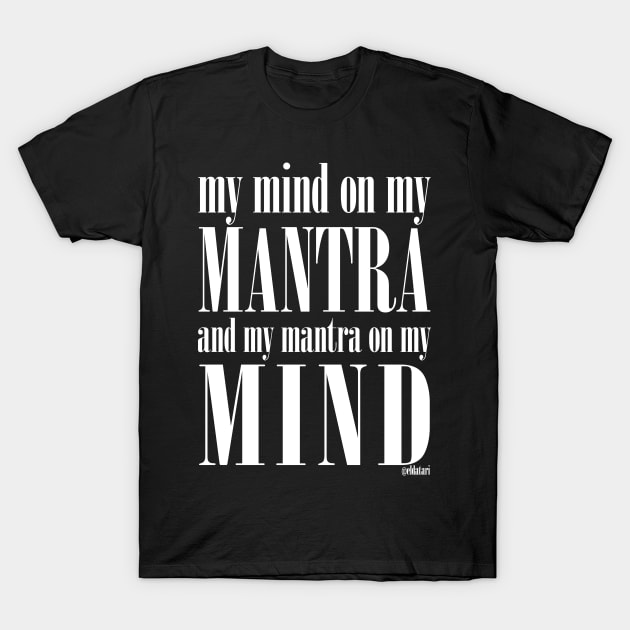 Got My Mind on my Mantra, and my Mantra on my Mind T-Shirt by eldatari